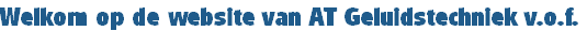 Welkom op de website van AT Geluidstechniek v.o.f.